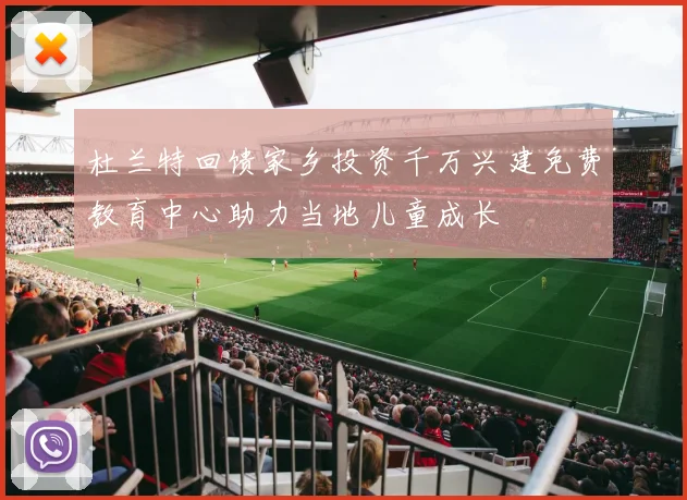 杜兰特回馈家乡投资千万兴建免费教育中心助力当地儿童成长