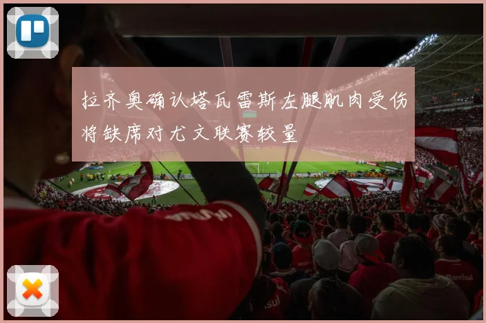 拉齐奥确认塔瓦雷斯左腿肌肉受伤将缺席对尤文联赛较量